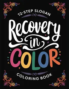 Recovery in Color: 12-Step Slogan Coloring Book: Recovery slogans and sayings, coloring book for adults, 12-step coloring book, relaxation coloring book, Paperback