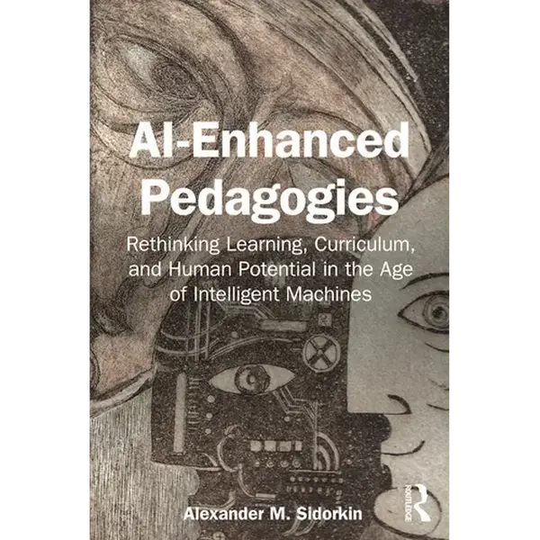 AI-Enhanced Pedagogies: Rethinking Learning, Curriculum, and Human Potential in the Age of Intelligent Machines - Paperback