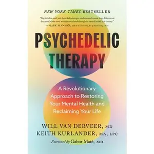 Psychedelic Therapy: A Revolutionary Approach to Restoring Your Mental Health and Reclaiming Your Life -- Will Van Derveer, Hardcover