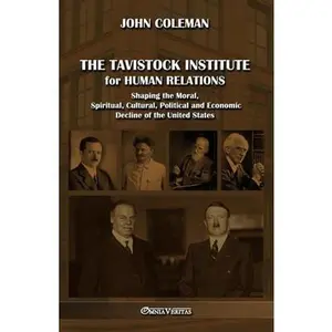 The Tavistock institute for human relations: Shaping the Moral, Spiritual, Cultural, Political and Economic Decline of the United States -- John Coleman, Paperback
