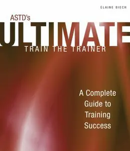 USED-ASTD's Ultimate Train the Trainer: A Complete Guide to Training Success by Elaine Biech (Paperback)