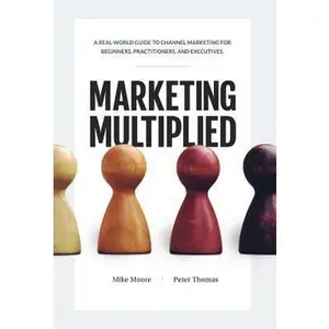 USED-Marketing Multiplied: A real-world guide to Channel Marketing for beginners, practitioners, and executives. by Moore, Mike (Hardcover)
