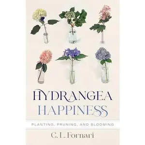 Hydrangea Happiness: Planting, Pruning, and Blooming -- C. L. Fornari, Hardcover
