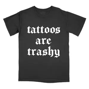 Tattoos are Trashy - Comfort Colors Tee T-Shirt Old English PRINTED FONT Tshirt
