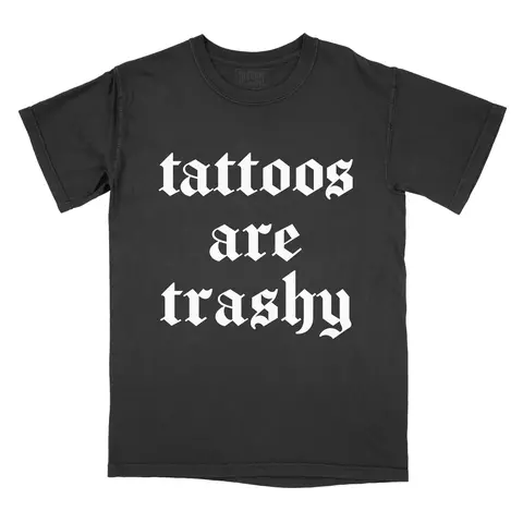Tattoos are Trashy - Comfort Colors Tee T-Shirt Old English PRINTED FONT Tshirt