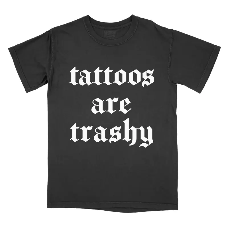 Tattoos are Trashy - Comfort Colors Tee T-Shirt Old English PRINTED FONT Tshirt