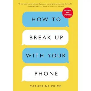 How to Break Up with Your Phone, Revised Edition: The 30-Day Digital Detox Plan -- Catherine Price - Paperback