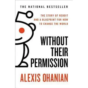 USED-Without Their Permission: The Story of Reddit and a Blueprint for How to Change the World by Ohanian, Alexis (Paperback)