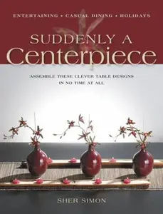USED-Suddenly a Centerpiece: Assemble These Clever Table Designs in No Time at All by Sher Simon (Paperback)