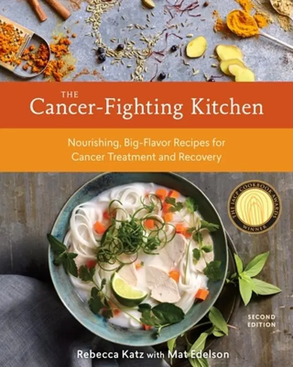 The Cancer-Fighting Kitchen, 2nd Edition: Nourishing, Big-Flavor Recipes for Cancer Treatment & Recovery [Cookbook] - Rebecca Katz, Hardcover