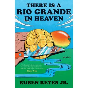There Is a Rio Grande in Heaven: Stories by Ruben Reyes Jr. [Hardback Book]