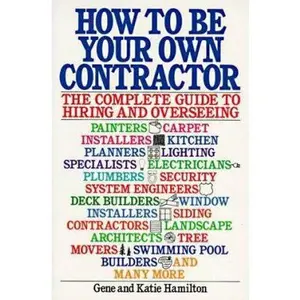 USED-How to be Your Own Contractor: The Complete Guide to Hiring and Overseeing by Gene Hamilton (Paperback)