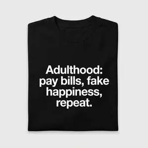 Adulting Pay Bills Fake Happiness Repeat - Dark Humor Quote Unisex Tee Sweatshirt Made in USA