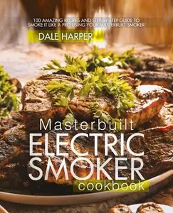 USED-Masterbuilt Electric Smoker Cookbook: 100 Amazing Recipes and Step-By-Step Guide to Smoke It Like a Pro Using Your Masterbuilt Smoker by Harper, Dale (Paperback)