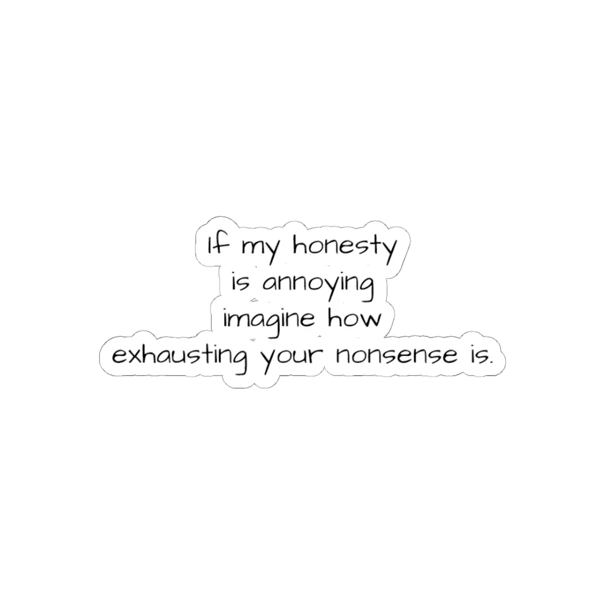 Humor Dry Humor Readable Mini Sticker - "If my honesty is annoying imagine how exhausting your nonsense is", Kiss-Cut Vinyl, Glossy Finish, Blunt Edge, Blending into Metallic or Dark Surfaces