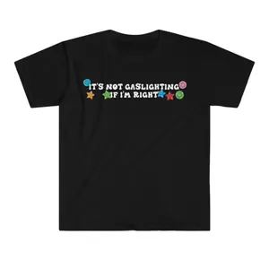 It's Not Gaslighting if I'm Right Funny Meme T Shirt, Unisex Cotton Tee, Available, Clothing Fashion, Crewneck Shirt, Hot Tshirt, Top Fits Gift For Friends, Womenswear Menswear