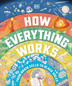 How Everything Works: From Brain Cells to Black Holes -- DK - Hardcover