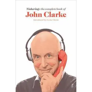 USED-Tinkering: The Complete Book of John Clarke by John Clarke (Hardcover)