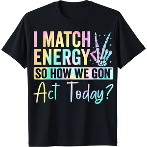 I MATCH ENERGY SO HOW WE GON Act Today Unisex Printed Tshirt Featuring Vibrant Typography and Symbol,teen girl clothes,girly clothing,vintage girly clothes,cute clothes set,accessories for girls,cute college girl clothes,kids stuff for girls