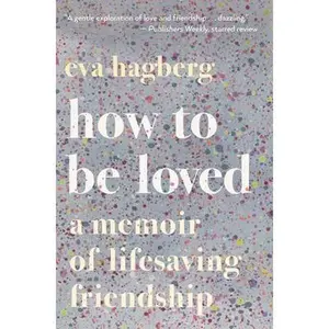 USED-How to Be Loved: A Memoir of Lifesaving Friendship by Hagberg, Eva (Paperback)