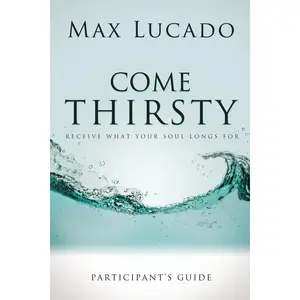 Come Thirsty Bible Study Participant's Guide by Max Lucado [Paperback Book]