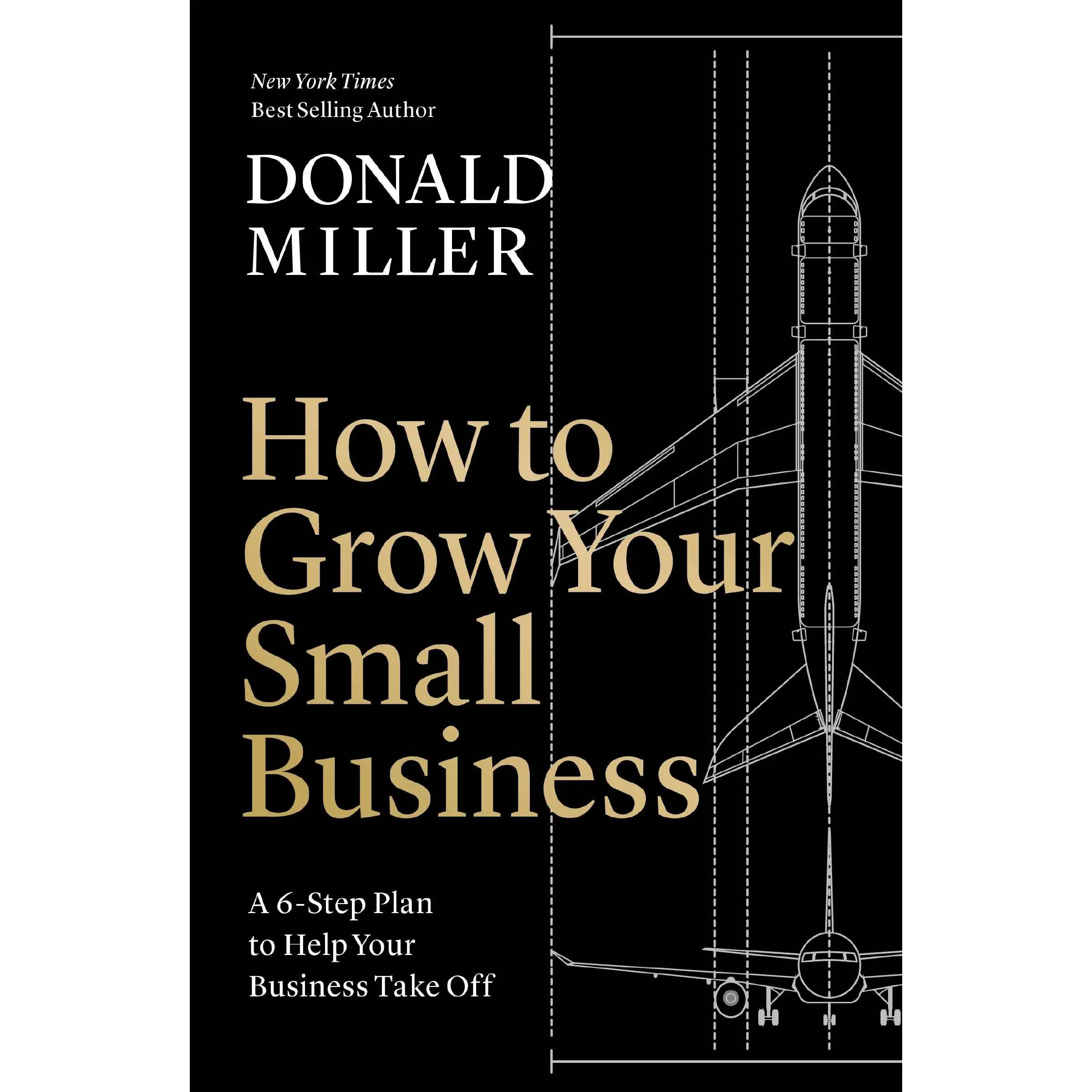 How to Grow Your Small Business: A 6-Step Plan to Help Your Business Take Off by Donald Miller [Hardback Book]