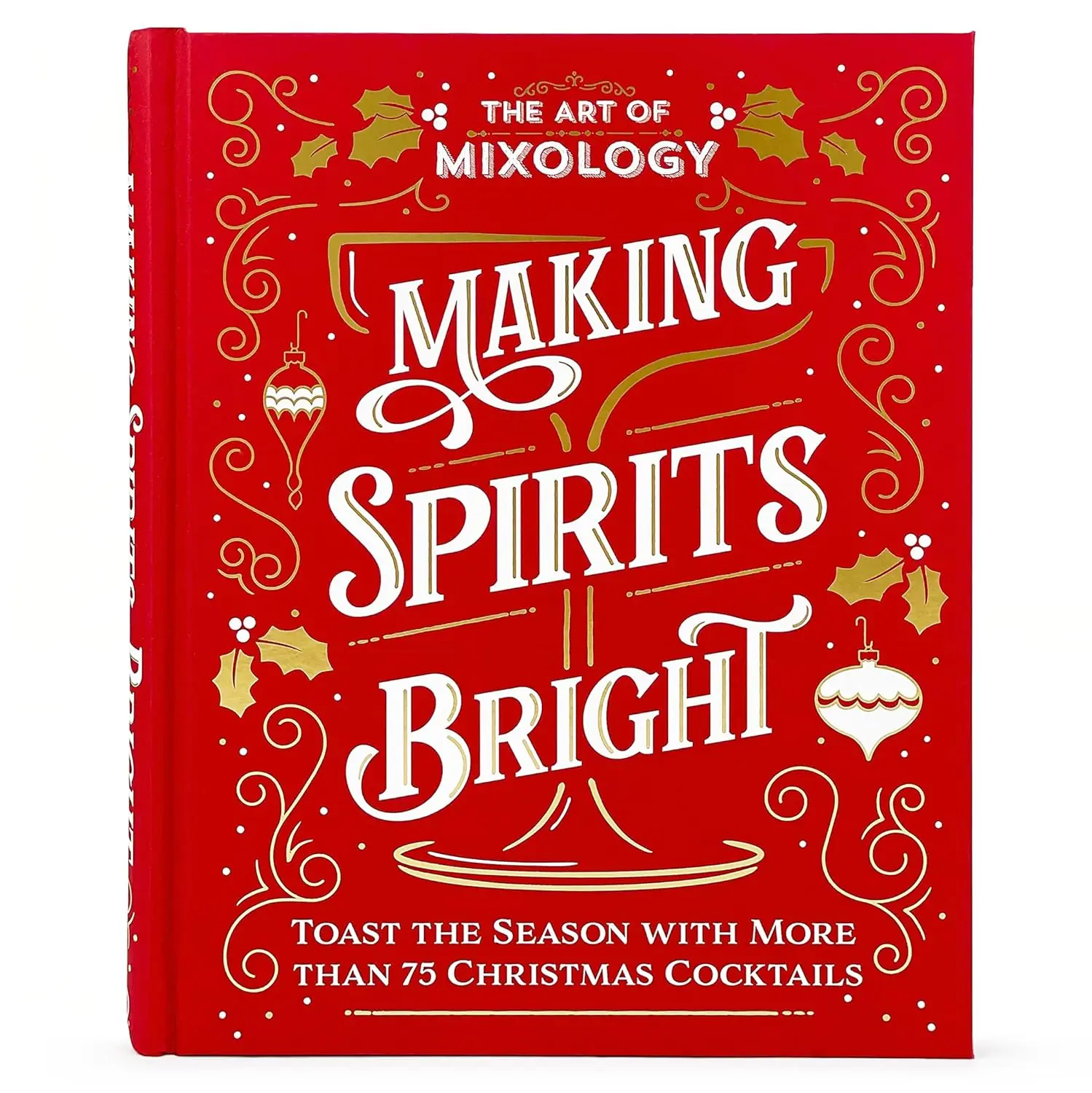 The Art of Mixology Making Spirits Bright: Toast the Season with More than 75Christmas Cocktail Recipes