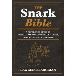USED-The Snark Bible: A Reference Guide to Verbal Sparring, Comebacks, Irony, Insults, and So Much More by Dorfman, Lawrence (Paperback)