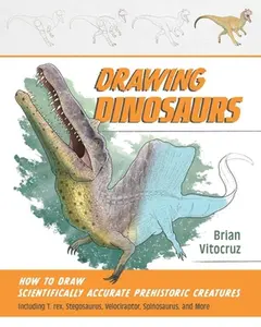 Drawing Dinosaurs: How to Draw Scientifically Accurate Prehistoric Creatures, Including T.Rex, Stegosaurus, Velociraptor, Spinosaurus, and More (How t -- Brian Vitocruz - Paperback