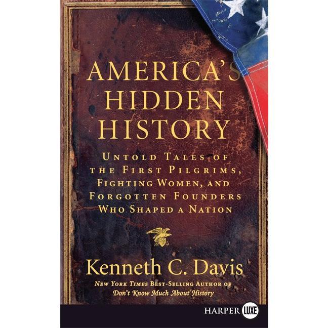 America's Hidden History: Untold Tales of the First Pilgrims, Fighting Women, and Forgotten Founders Who Shaped a Nation by Kenneth C. Davis [Paperback Book]