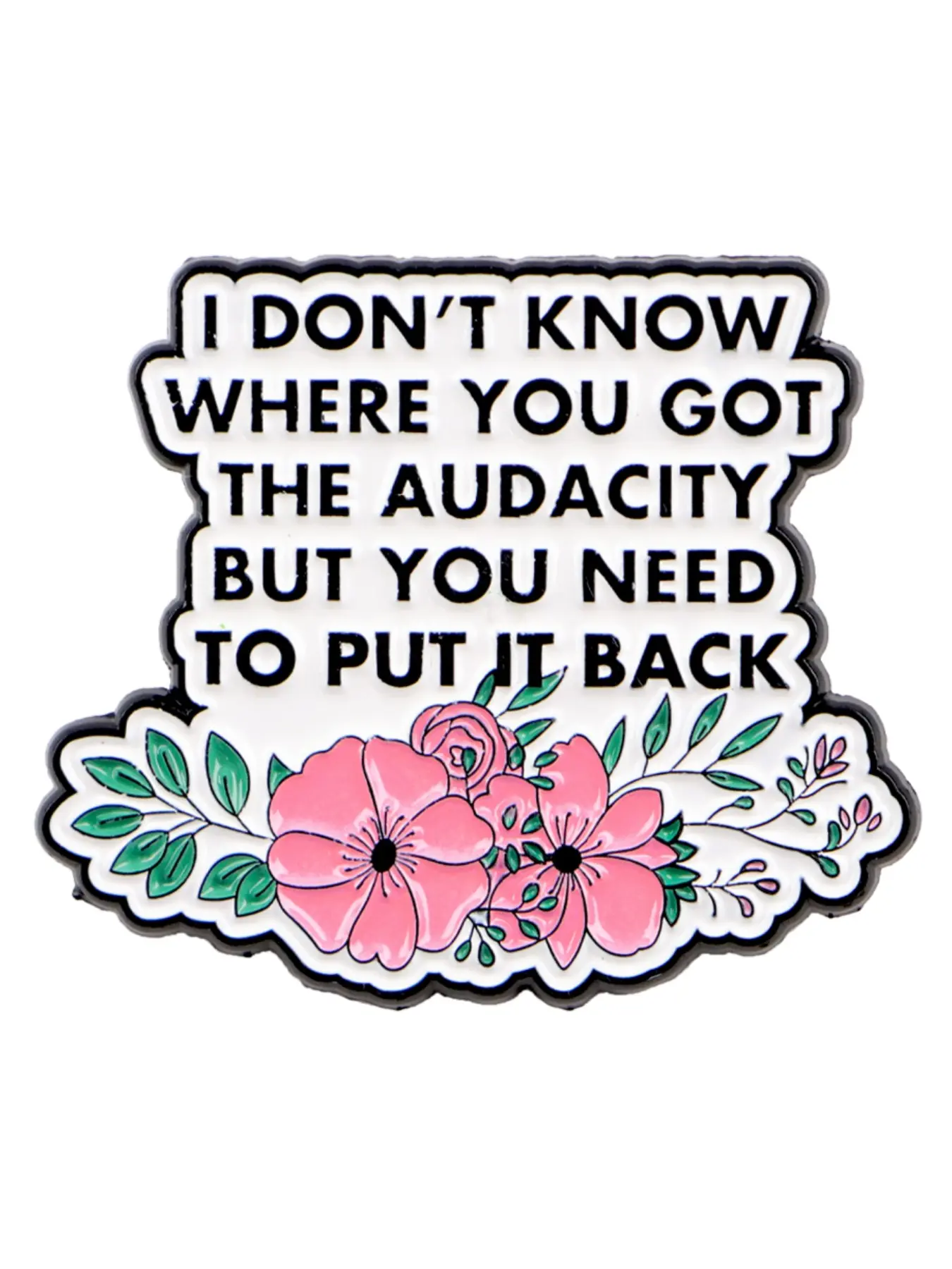 I Don't know where you got the audacity,but you need to put it back Personalized Quote Enamel Brooch, Fashion Backpack Accessory, Perfect Party Holiday Gift, Casual Style, All Seasons, Flower Brooch, Enamel Lapel Pins