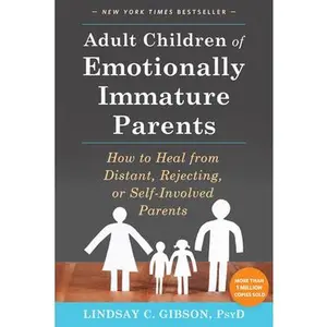 Adult Children of Emotionally Immature Parents: How to Heal from Distant, Rejecting, or Self-Involved Parents -- Lindsay C. Gibson, Paperback