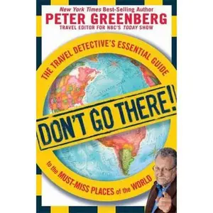 USED-Don't Go There!: The Travel Detective's Essential Guide to the Must-Miss Places of the World by Greenberg, Peter (Paperback)