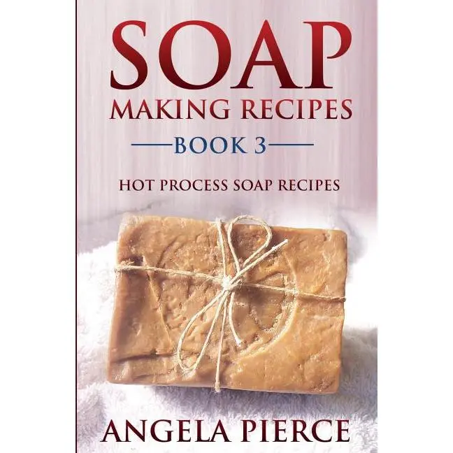 Soap Making Recipes Book 3: Hot Process Soap Recipes by Angela Pierce (Paperback)