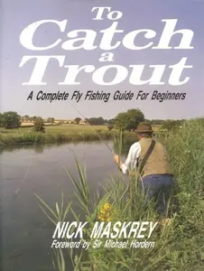 USED-To Catch a Trout: Complete Fly Fishing Guide for Beginners by nick-maskrey (Hardcover)