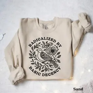 Radicalized By Basic Decency Sweatshirt, Political Protest Sweatshirt, Feminist Activist Gift, Woman's Liberal Shirt, Aesthetic Social Justice Sweatshirt