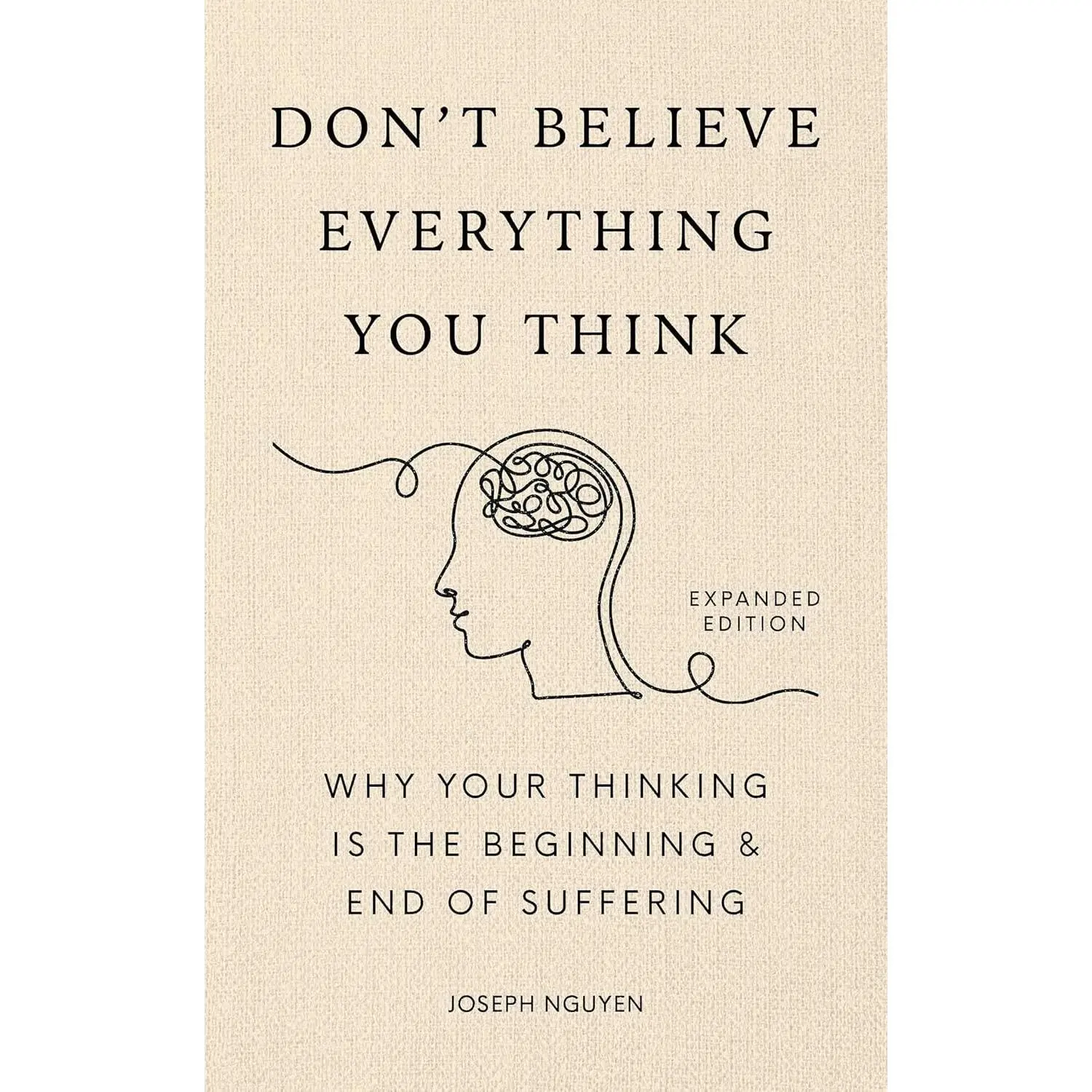 Don't Believe Everything You Think (Expanded Edition): Why Your Thinking Is The Beginning & End Of  (Books By Joseph Nguyen) - Hardcover