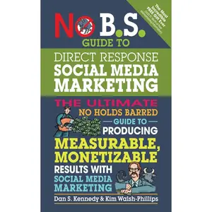 USED-No B.S. Guide to Direct Response Social Media Marketing: The Ultimate No Holds Barred Guide to Producing Measurable, Monetizable Results with Social M by Kennedy, Dan S. (Paperback)