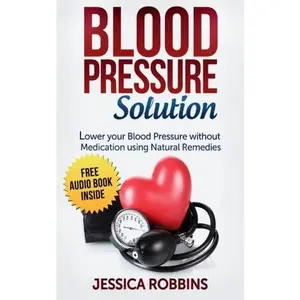 USED-Blood Pressure Solution: How to lower your Blood Pressure without medication using Natural Remedies (Natural Remedies, Blood Pressure, Hypertension) by Jessica Robbins (Paperback)