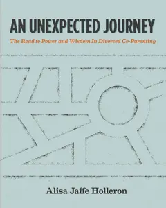 USED-An Unexpected Journey: The Road to Power and Wisdom in Divorced Co-Parenting by Holleron Lcsw, Alisa Jaffe (Paperback)
