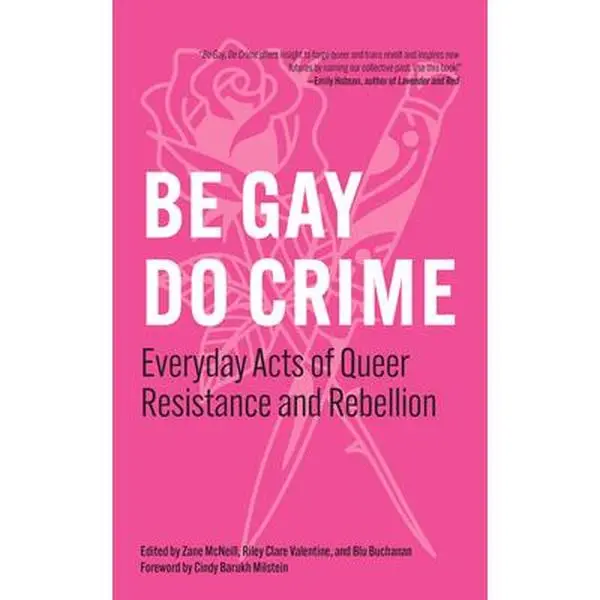 Be Gay, Do Crime: Everyday Acts of Queer Resistance and Rebellion -- Zane McNeill - Paperback