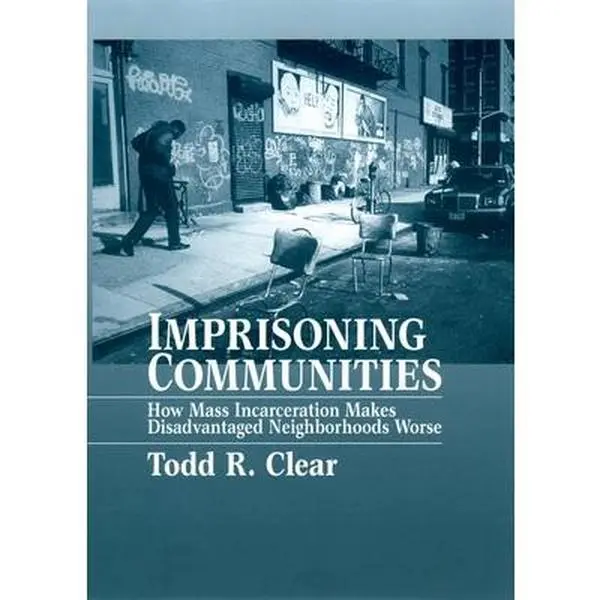 USED-Imprisoning Communities: How Mass Incarceration Makes Disadvantaged Neighborhoods Worse by Clear, Todd R. (Paperback)