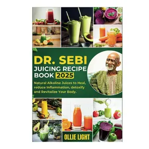 Dr. Sebi Juicing Recipe Book: Natural Alkaline Juices to Heal, reduce Inflammation, detoxify and Revitalize Your Body