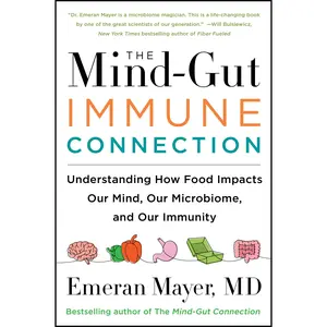 The Mind-Gut-Immune Connection: Understanding How Food Impacts Our Mind, Our Microbiome, and Our Immunity by Emeran Mayer [Paperback Book]
