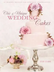 USED-Chic & Unique Wedding Cakes: 30 Modern Designs for Romantic Celebrations by Zoe Clark (Paperback)