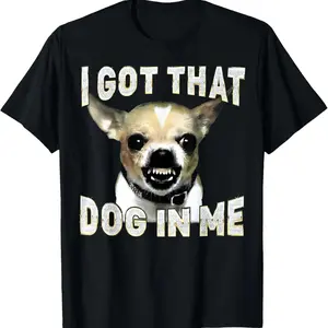 Funny Dog Chihuahua Lovers Cotton T-shirt Featuring I Got That Dog in Me Street Style Design For Men And Women