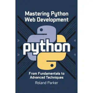 Mastering Python Web Development: From Fundamentals to Advanced Techniques