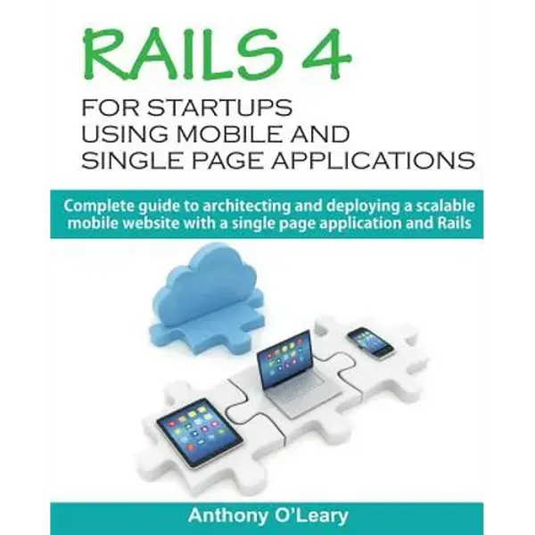 Rails 4 For Startups Using Mobile And Single Page Applications: Complete guide to architecting and deploying a scalable mobile website with a single p - Paperback