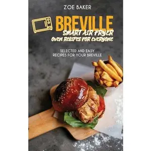 USED-Breville Smart Air Fryer Oven Recipes For Everyone: Selected And Easy Recipes For Your Breville by Baker, Zoe (Hardcover)