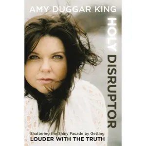 Holy Disruptor: Shattering the Shiny Facade by Getting Louder with the Truth -- Amy Duggar King - Hardcover